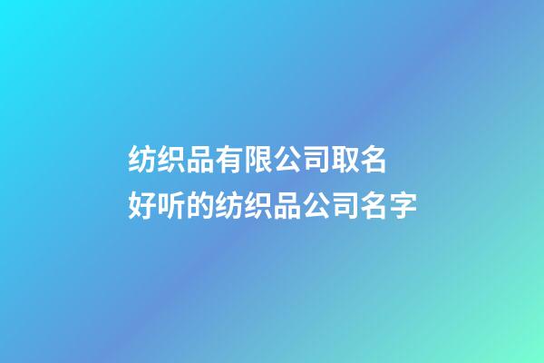 纺织品有限公司取名 好听的纺织品公司名字-第1张-公司起名-玄机派